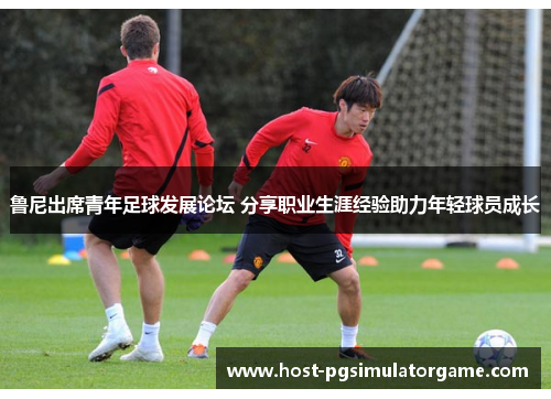 鲁尼出席青年足球发展论坛 分享职业生涯经验助力年轻球员成长 鲁尼出席青年足球发展论坛 分享职业生涯经验助力年轻球员成长