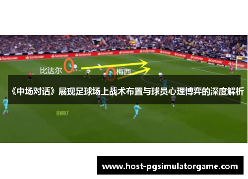 《中场对话》展现足球场上战术布置与球员心理博弈的深度解析