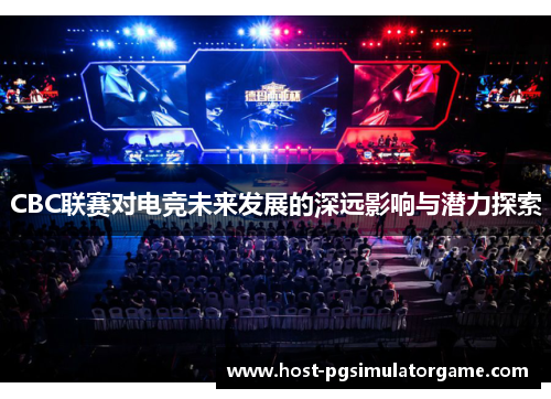 CBC联赛对电竞未来发展的深远影响与潜力探索