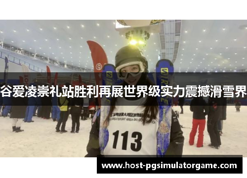 谷爱凌崇礼站胜利再展世界级实力震撼滑雪界