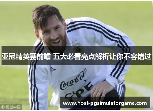 亚冠精英赛前瞻 五大必看亮点解析让你不容错过