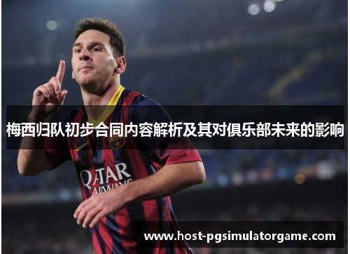 梅西归队初步合同内容解析及其对俱乐部未来的影响