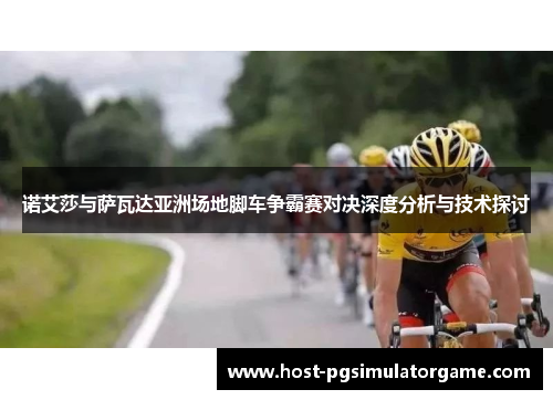 诺艾莎与萨瓦达亚洲场地脚车争霸赛对决深度分析与技术探讨