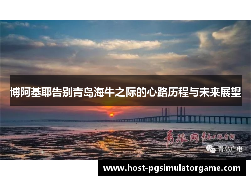 博阿基耶告别青岛海牛之际的心路历程与未来展望