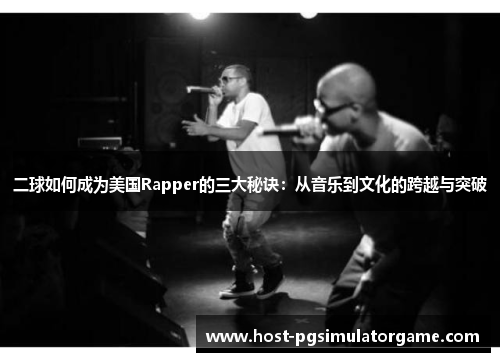 二球如何成为美国Rapper的三大秘诀：从音乐到文化的跨越与突破