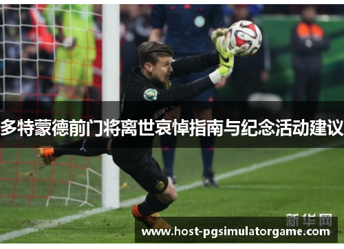 多特蒙德前门将离世哀悼指南与纪念活动建议