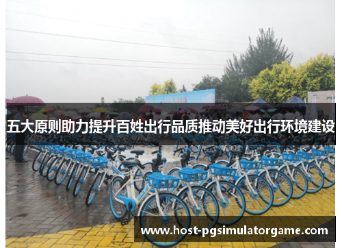 五大原则助力提升百姓出行品质推动美好出行环境建设 五大原则助力提升百姓出行品质推动美好出行环境建设