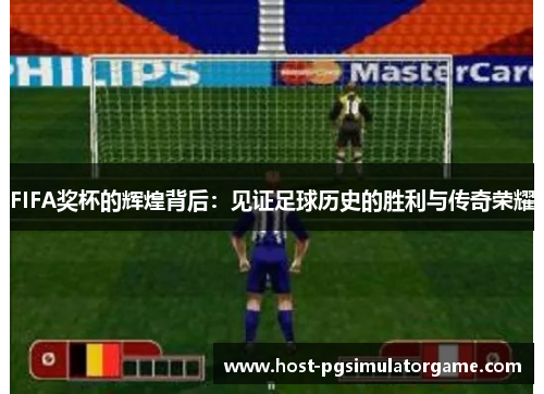 FIFA奖杯的辉煌背后：见证足球历史的胜利与传奇荣耀