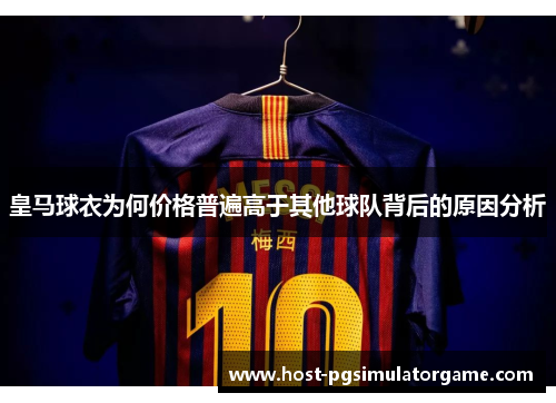 皇马球衣为何价格普遍高于其他球队背后的原因分析