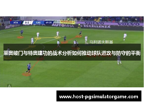 莱奥破门与特奥建功的战术分析如何推动球队进攻与防守的平衡