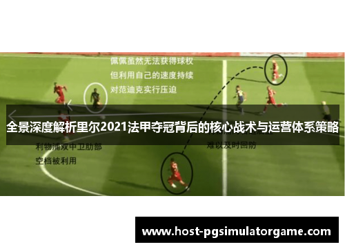 全景深度解析里尔2021法甲夺冠背后的核心战术与运营体系策略 全景深度解析里尔2021法甲夺冠背后的核心战术与运营体系策略