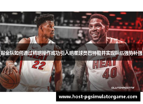 掘金队如何通过精明操作成功引入明星球员巴特勒并实现队伍强势补强