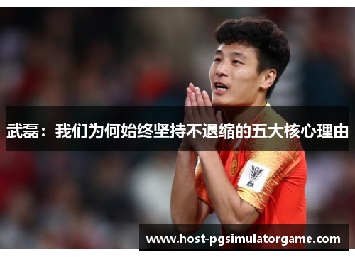 武磊：我们为何始终坚持不退缩的五大核心理由